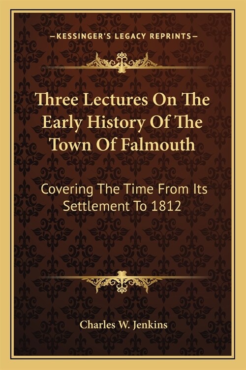 Three Lectures On The Early History Of The Town Of Falmouth: Covering The Time From Its Settlement To 1812 (Paperback)