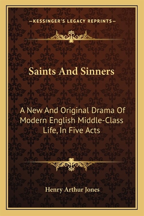 Saints And Sinners: A New And Original Drama Of Modern English Middle-Class Life, In Five Acts (Paperback)