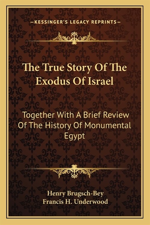 The True Story Of The Exodus Of Israel: Together With A Brief Review Of The History Of Monumental Egypt (Paperback)