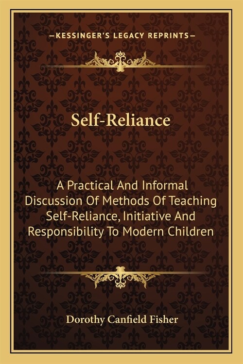 Self-Reliance: A Practical And Informal Discussion Of Methods Of Teaching Self-Reliance, Initiative And Responsibility To Modern Chil (Paperback)