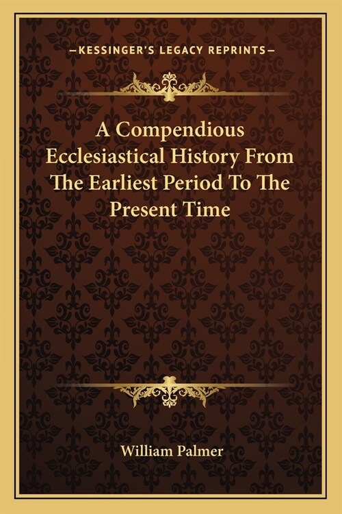 A Compendious Ecclesiastical History From The Earliest Period To The Present Time (Paperback)