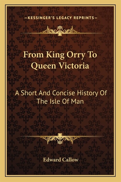 From King Orry To Queen Victoria: A Short And Concise History Of The Isle Of Man (Paperback)