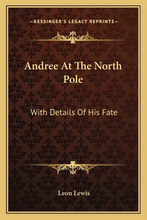 Andree At The North Pole: With Details Of His Fate (Paperback)