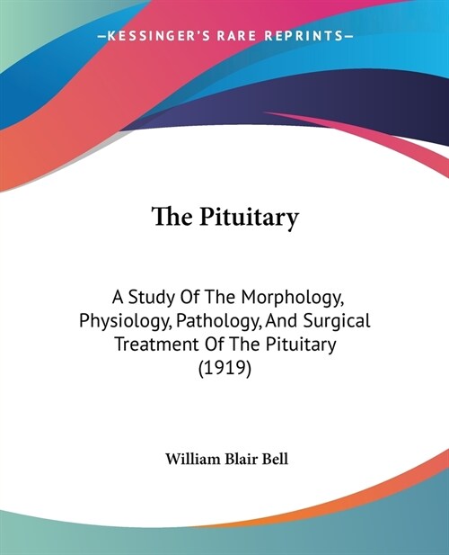 The Pituitary: A Study Of The Morphology, Physiology, Pathology, And Surgical Treatment Of The Pituitary (1919) (Paperback)