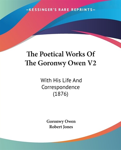 The Poetical Works Of The Goronwy Owen V2: With His Life And Correspondence (1876) (Paperback)