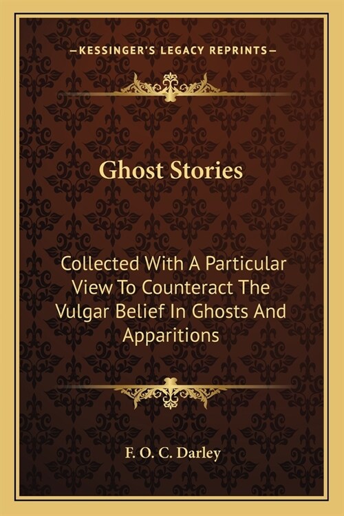 Ghost Stories: Collected With A Particular View To Counteract The Vulgar Belief In Ghosts And Apparitions (Paperback)