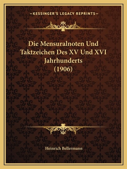 Die Mensuralnoten Und Taktzeichen Des XV Und XVI Jahrhunderts (1906) (Paperback)