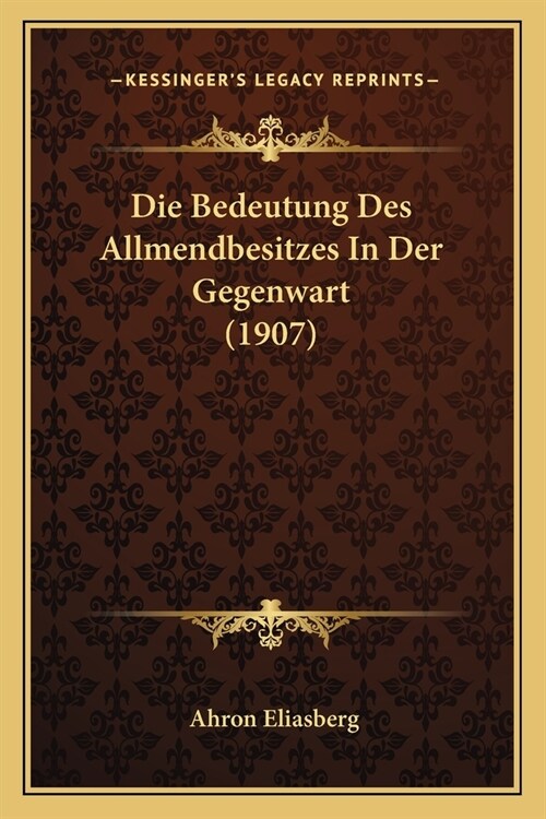 Die Bedeutung Des Allmendbesitzes In Der Gegenwart (1907) (Paperback)