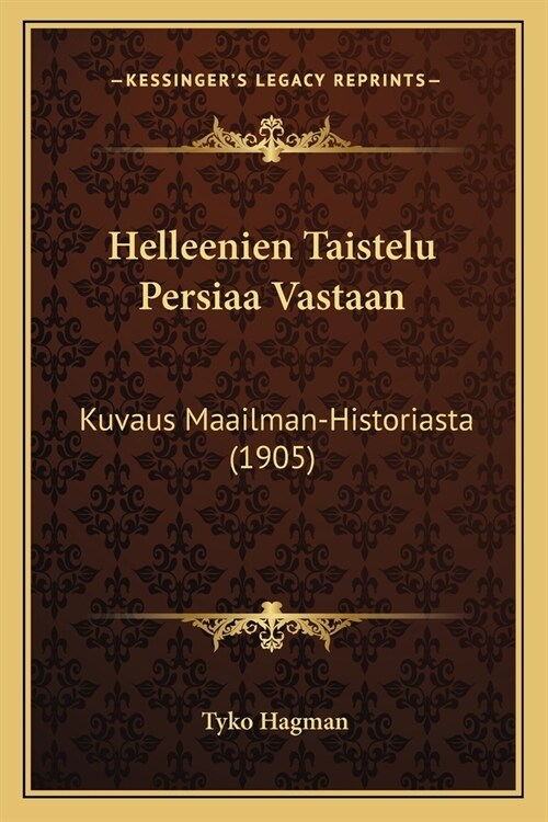 Helleenien Taistelu Persiaa Vastaan: Kuvaus Maailman-Historiasta (1905) (Paperback)