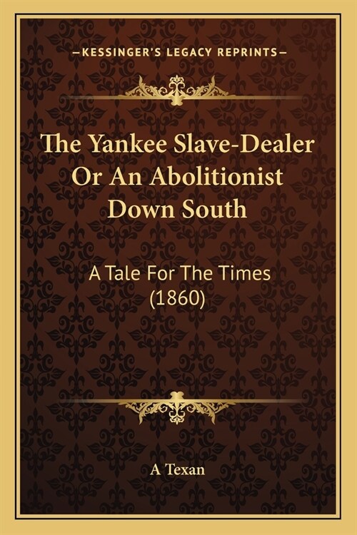 The Yankee Slave-Dealer Or An Abolitionist Down South: A Tale For The Times (1860) (Paperback)