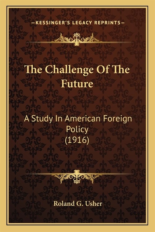 The Challenge Of The Future: A Study In American Foreign Policy (1916) (Paperback)