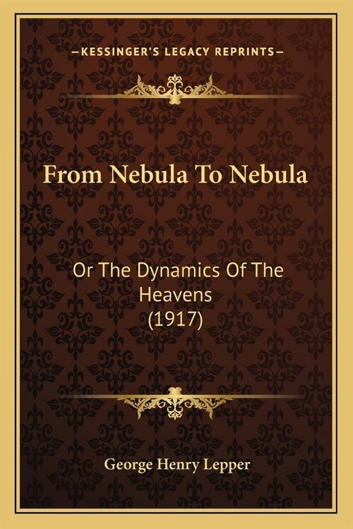From Nebula To Nebula: Or The Dynamics Of The Heavens (1917) (Paperback)