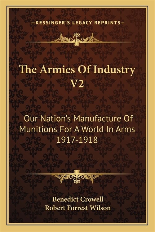 The Armies Of Industry V2: Our Nations Manufacture Of Munitions For A World In Arms 1917-1918 (Paperback)