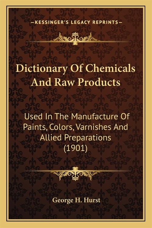 Dictionary Of Chemicals And Raw Products: Used In The Manufacture Of Paints, Colors, Varnishes And Allied Preparations (1901) (Paperback)