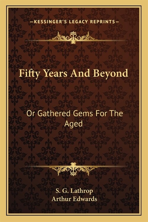 Fifty Years And Beyond: Or Gathered Gems For The Aged (Paperback)