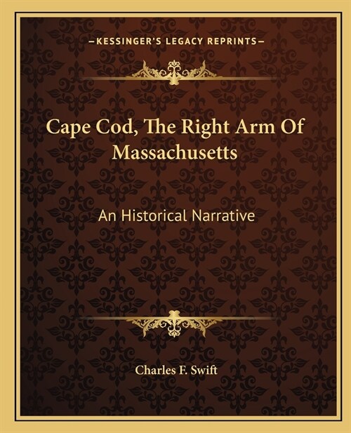 Cape Cod, The Right Arm Of Massachusetts: An Historical Narrative (Paperback)