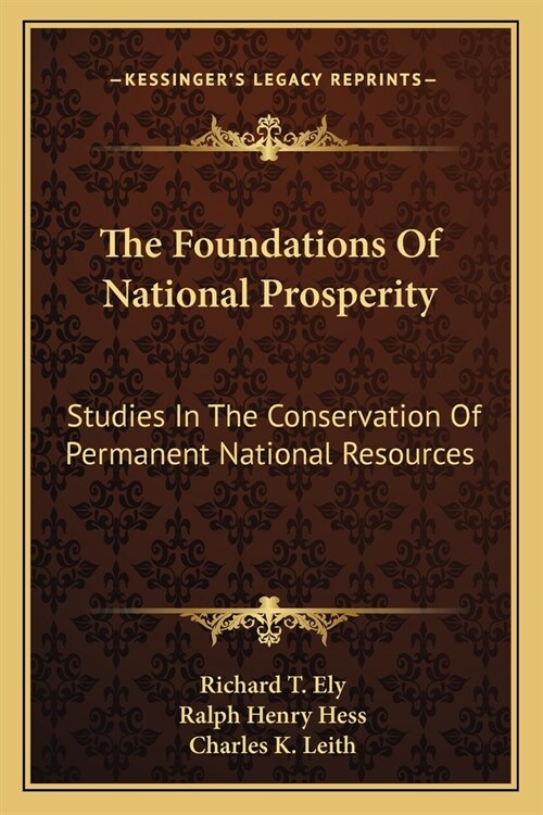 The Foundations Of National Prosperity: Studies In The Conservation Of Permanent National Resources (Paperback)