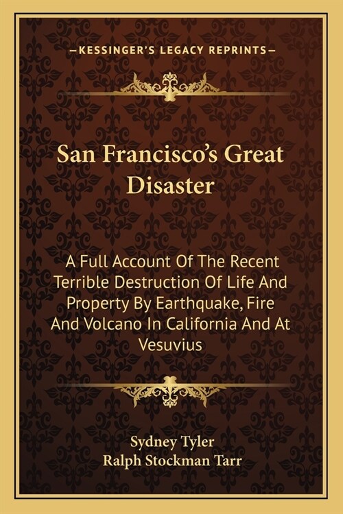 San Franciscos Great Disaster: A Full Account Of The Recent Terrible Destruction Of Life And Property By Earthquake, Fire And Volcano In California A (Paperback)
