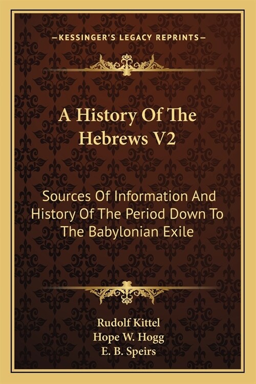 A History Of The Hebrews V2: Sources Of Information And History Of The Period Down To The Babylonian Exile (Paperback)