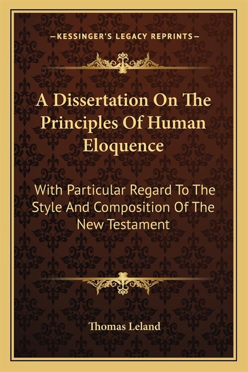 A Dissertation On The Principles Of Human Eloquence: With Particular Regard To The Style And Composition Of The New Testament (Paperback)