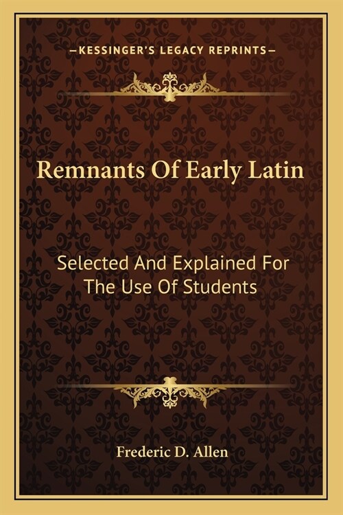 Remnants Of Early Latin: Selected And Explained For The Use Of Students (Paperback)