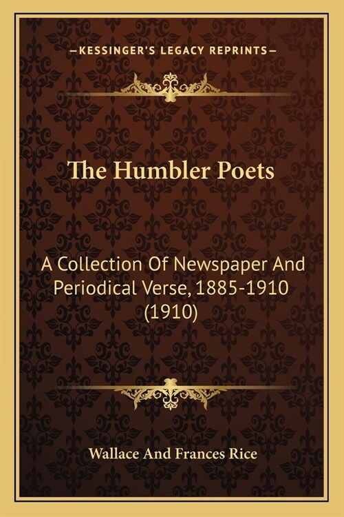 The Humbler Poets: A Collection Of Newspaper And Periodical Verse, 1885-1910 (1910) (Paperback)