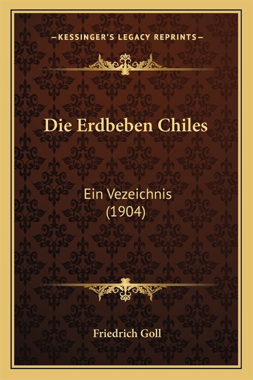 Die Erdbeben Chiles: Ein Vezeichnis (1904) (Paperback)