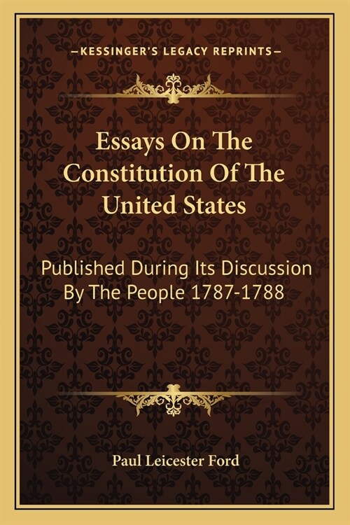 Essays On The Constitution Of The United States: Published During Its Discussion By The People 1787-1788 (Paperback)