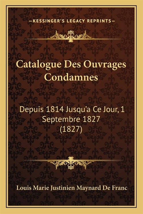 Catalogue Des Ouvrages Condamnes: Depuis 1814 Jusqua Ce Jour, 1 Septembre 1827 (1827) (Paperback)