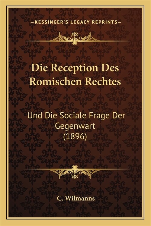 Die Reception Des Romischen Rechtes: Und Die Sociale Frage Der Gegenwart (1896) (Paperback)