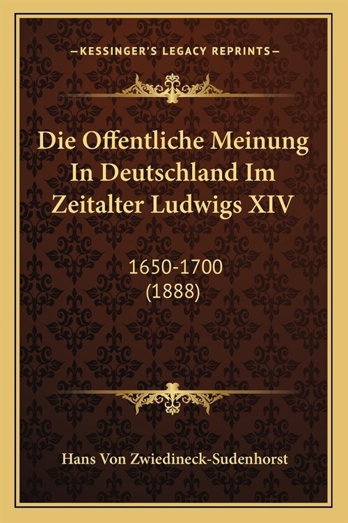 Die Offentliche Meinung In Deutschland Im Zeitalter Ludwigs XIV: 1650-1700 (1888) (Paperback)
