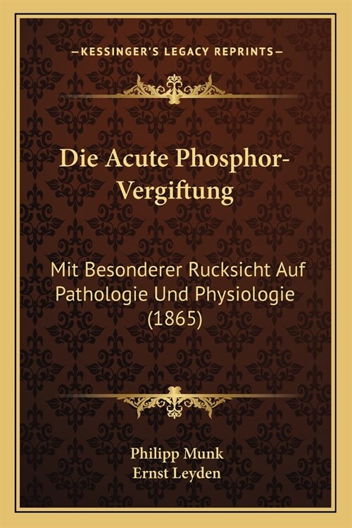 Die Acute Phosphor-Vergiftung: Mit Besonderer Rucksicht Auf Pathologie Und Physiologie (1865) (Paperback)