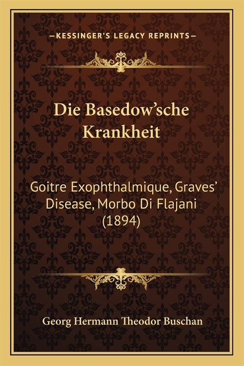 Die Basedowsche Krankheit: Goitre Exophthalmique, Graves Disease, Morbo Di Flajani (1894) (Paperback)