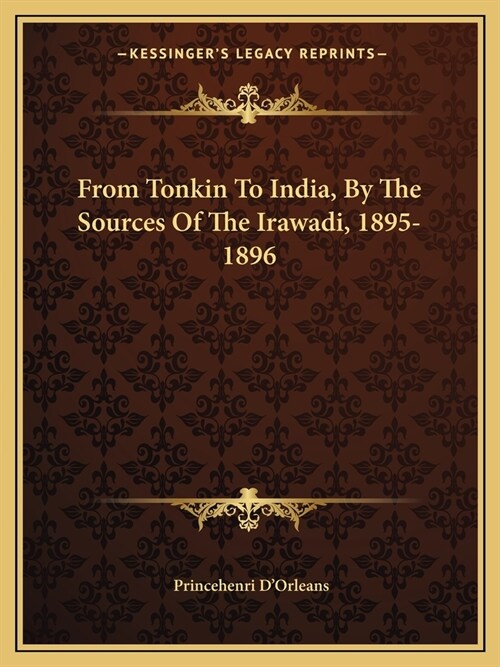 From Tonkin To India, By The Sources Of The Irawadi, 1895-1896 (Paperback)