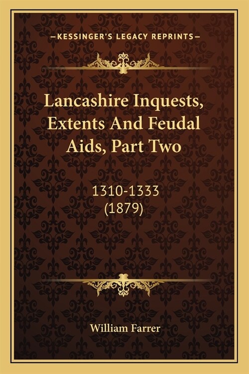 Lancashire Inquests, Extents And Feudal Aids, Part Two: 1310-1333 (1879) (Paperback)