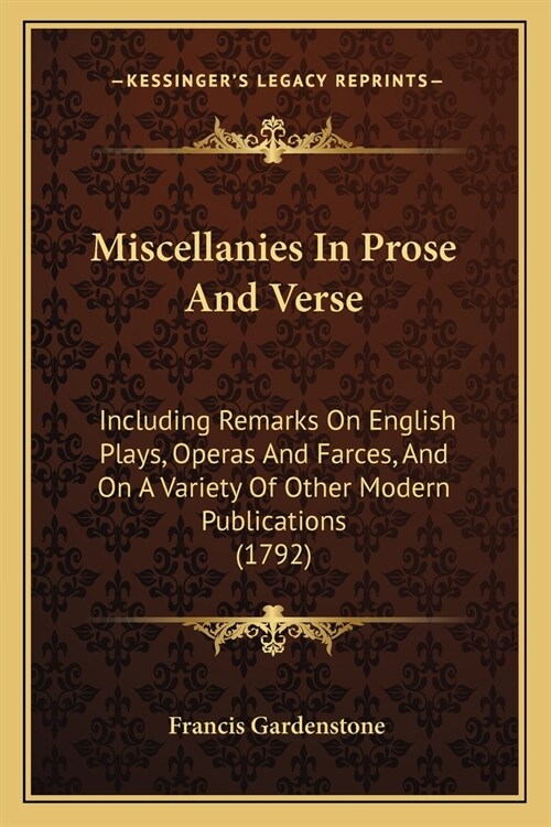 Miscellanies In Prose And Verse: Including Remarks On English Plays, Operas And Farces, And On A Variety Of Other Modern Publications (1792) (Paperback)