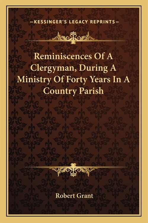 Reminiscences Of A Clergyman, During A Ministry Of Forty Years In A Country Parish (Paperback)