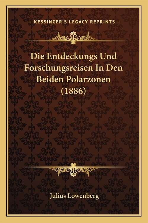 Die Entdeckungs Und Forschungsreisen In Den Beiden Polarzonen (1886) (Paperback)