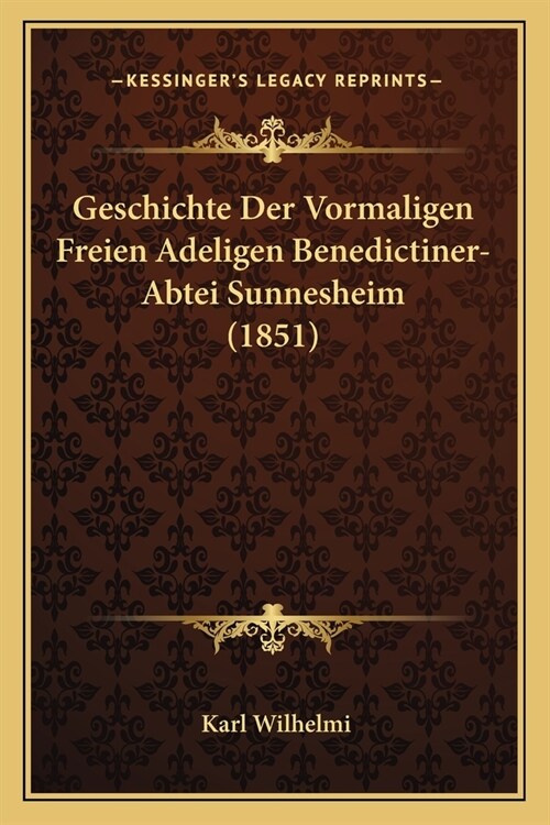 Geschichte Der Vormaligen Freien Adeligen Benedictiner-Abtei Sunnesheim (1851) (Paperback)