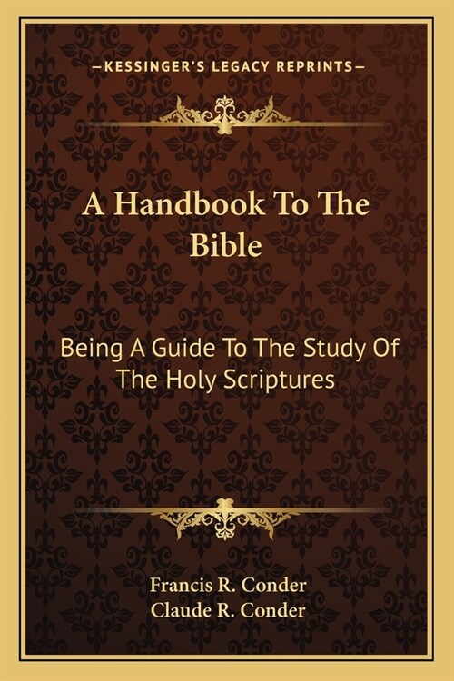 A Handbook To The Bible: Being A Guide To The Study Of The Holy Scriptures (Paperback)