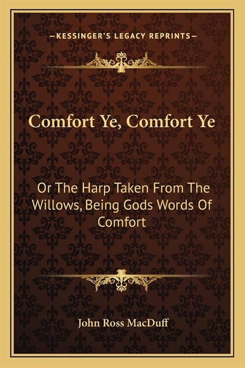 Comfort Ye, Comfort Ye: Or The Harp Taken From The Willows, Being Gods Words Of Comfort (Paperback)