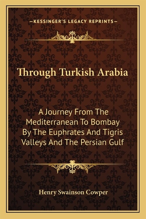 Through Turkish Arabia: A Journey From The Mediterranean To Bombay By The Euphrates And Tigris Valleys And The Persian Gulf (Paperback)