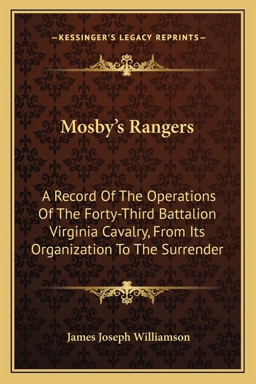 Mosbys Rangers: A Record Of The Operations Of The Forty-Third Battalion Virginia Cavalry, From Its Organization To The Surrender (Paperback)