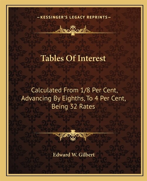 Tables Of Interest: Calculated From 1/8 Per Cent, Advancing By Eighths, To 4 Per Cent, Being 32 Rates: Also From One Day To 60 Days And Fr (Paperback)