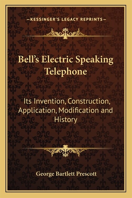 Bells Electric Speaking Telephone: Its Invention, Construction, Application, Modification and History (Paperback)