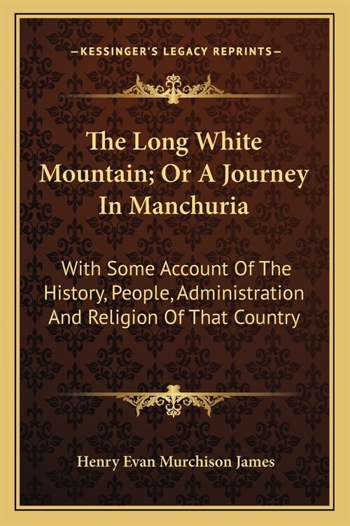 The Long White Mountain; Or A Journey In Manchuria: With Some Account Of The History, People, Administration And Religion Of That Country (Paperback)