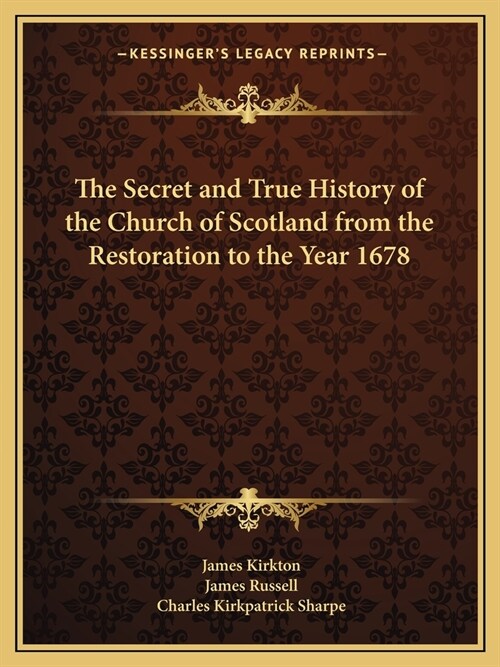 The Secret and True History of the Church of Scotland from the Restoration to the Year 1678 (Paperback)