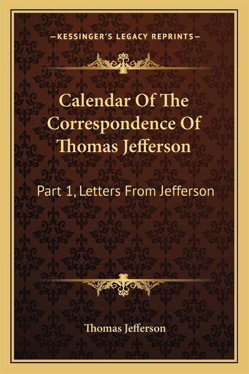 Calendar Of The Correspondence Of Thomas Jefferson: Part 1, Letters From Jefferson (Paperback)