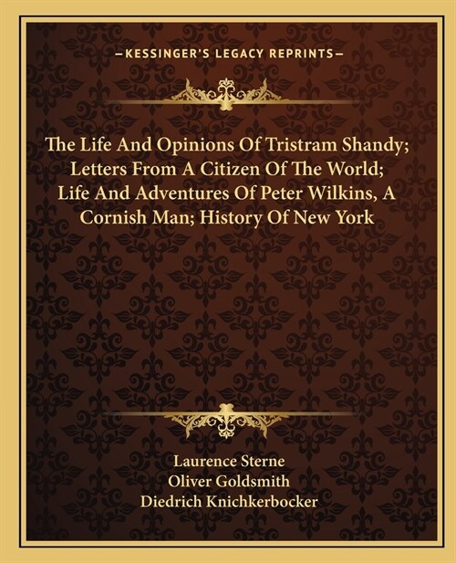 The Life And Opinions Of Tristram Shandy; Letters From A Citizen Of The World; Life And Adventures Of Peter Wilkins, A Cornish Man; History Of New Yor (Paperback)