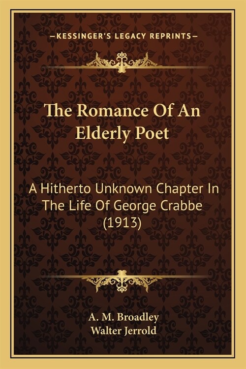 The Romance Of An Elderly Poet: A Hitherto Unknown Chapter In The Life Of George Crabbe (1913) (Paperback)